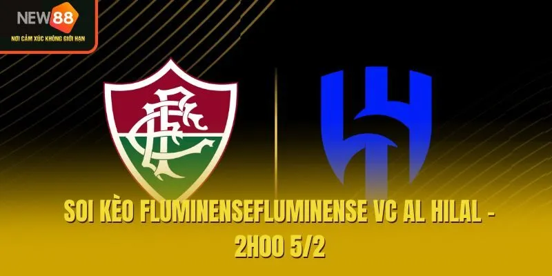 Soi Kèo FluminenseFluminense vc Al Hilal - 2h00 5/2