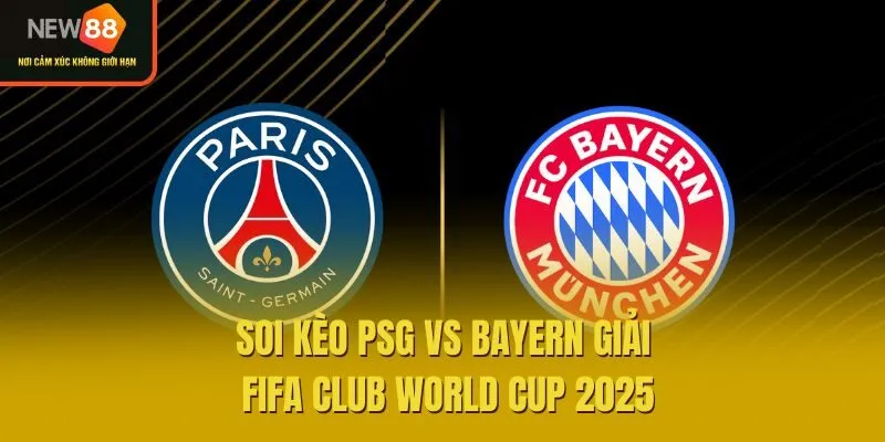 Soi kèo PSG vs Bayern vào bán kết World Cup 2025