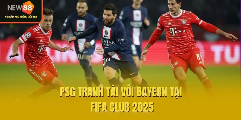PSG tranh tài với Bayern tại FIFA Club 2025