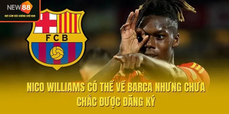 Nico Williams Có Thể Về Barca Nhưng Chưa Chắc Được Đăng Ký